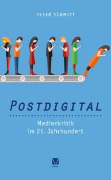 Postdigital: Medienkritik im 21. Jahrhundert, Peter Schmitt