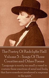 The Poetry Of Radclyffe Hall – Volume 5 – Songs Of Three Counties and Other Poems, Radclyffe Hall