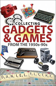 Collecting Gadgets & Games from the 1950s–90s, Daniel Blythe