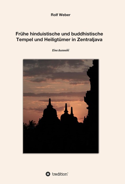 Frühe hinduistische und buddhistische Tempel und Heiligtümer in Zentraljava, Rolf Weber