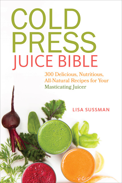Cold Press Juice Bible, Lisa Sussman