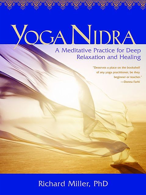 Yoga Nidra: A Meditative Practice for Deep Relaxation and Healing, Richard Miller, Ph. D