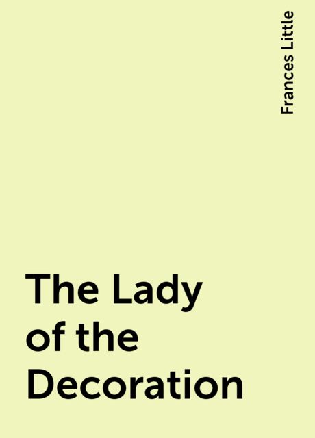 The Lady of the Decoration, Frances Little