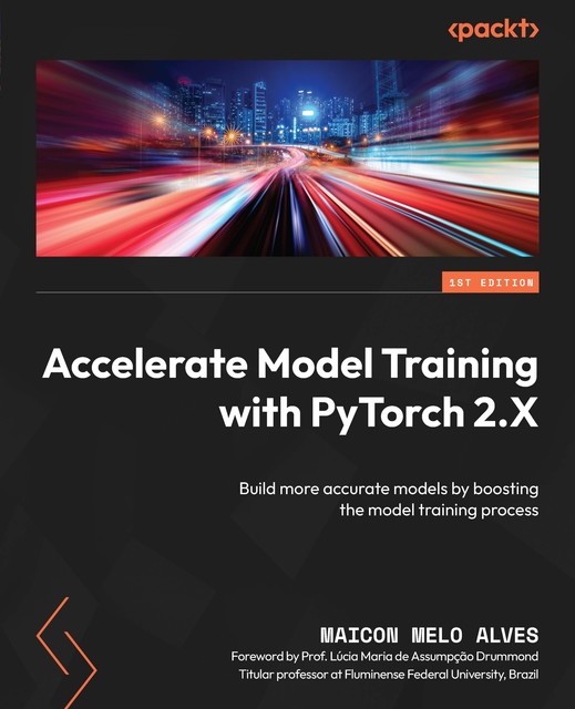 Accelerate Model Training with PyTorch 2.X, Maicon Melo Alves