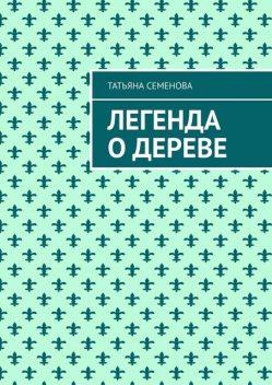 Легенда о дереве, Татьяна Семенова