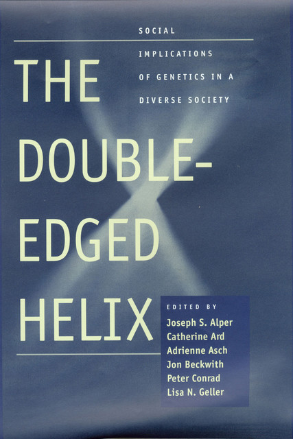 The Double-Edged Helix, Peter Conrad, Adrienne Asch, Catherine Ard, Jon Beckwith, Joseph S. Alper, Lisa N. Geller