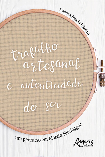 Trabalho Artesanal e Autenticidade do Ser: Um Percurso em Martin Heidegger, Débora Inácia Ribeiro