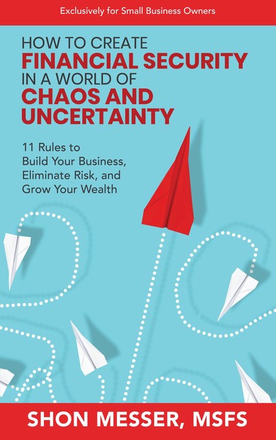 How to Create Financial Security in a World of Chaos and Uncertainty, Shon Messer