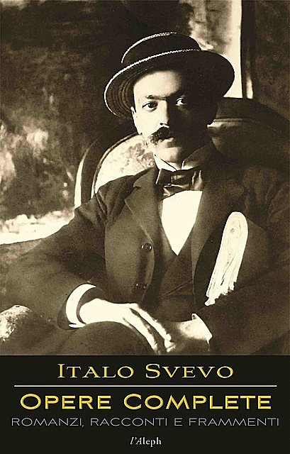 Italo Svevo: Opere Complete – Romanzi, Racconti e Frammenti, Italo Svevo