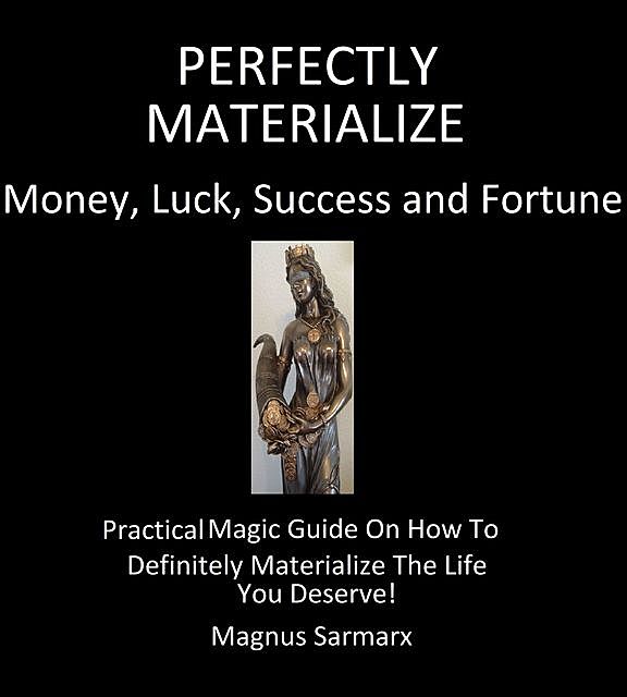 Perfectly Materialize Money, Luck, Success and Fortune, Magnus Sarmarx