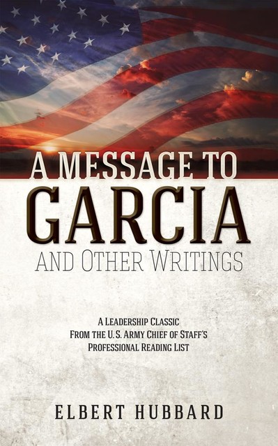 A Message to Garcia and Other Writings, Elbert Hubbard