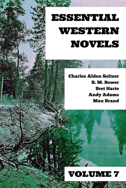 Essential Western Novels – Volume 7, Bret Harte, Charles Alden Seltzer, B.M.Bower, Max Brand, Andy Adams, August Nemo