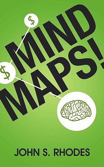 Mind Maps: How to Improve Memory, Write Smarter, Plan Better, Think Faster, and Make More Money, John Rhodes