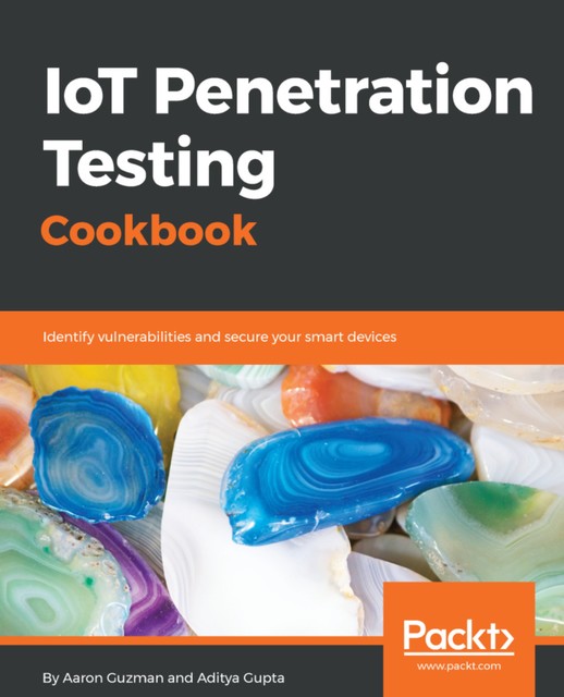 IoT Penetration Testing Cookbook, Aditya Gupta, Aaron Guzman