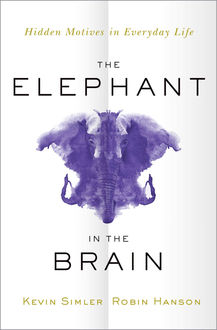The Elephant in the Brain: Hidden Motives in Everyday Life, Robin Hanson