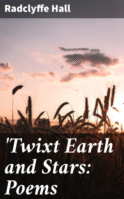 Twixt Earth and Stars: Poems, Radclyffe Hall