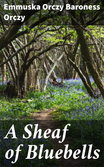 A Sheaf of Bluebells, Baroness Orczy