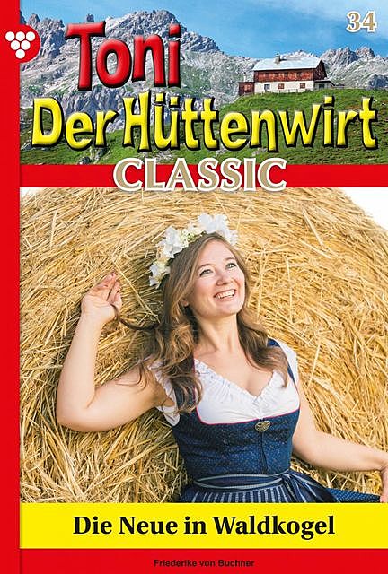 Toni der Hüttenwirt Classic 34 – Heimatroman, Friederike von Buchner