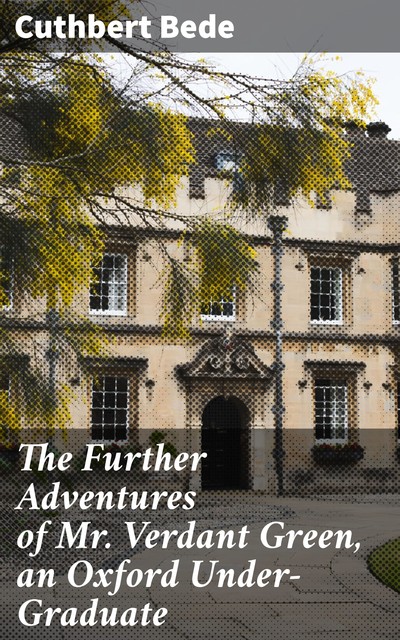The Further Adventures of Mr. Verdant Green, an Oxford Under-Graduate, Cuthbert Bede