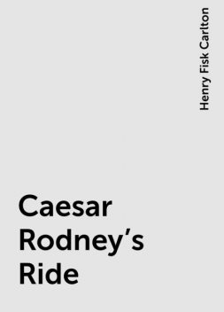 Caesar Rodney's Ride, Henry Fisk Carlton