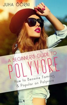 A Beginner's Guide to Polyvore, Juha Öörni