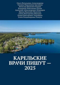 Карельские врачи пишут — 2025, Ольга Александрова, Владимир Кулик, Ирина Моисеева, Анатолий Кушнарев, Вячеслав Кашин, Елена Мяукина, Елена Хамула, Роман Унукайнен, Татьяна Грозмани