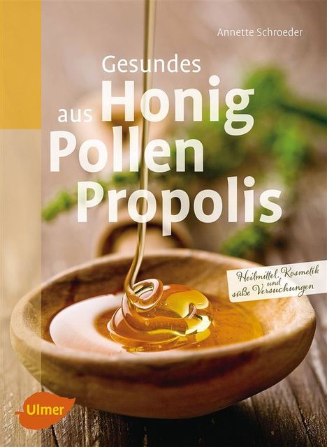 Gesundes aus Honig, Pollen, Propolis, Annette Schroeder
