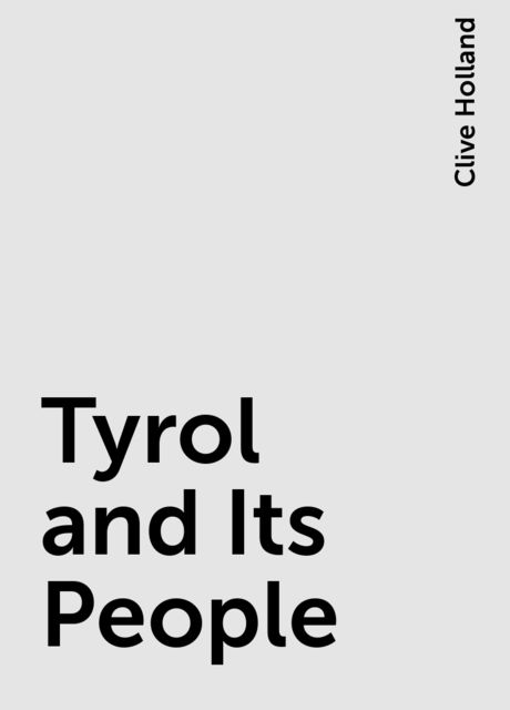 Tyrol and Its People, Clive Holland