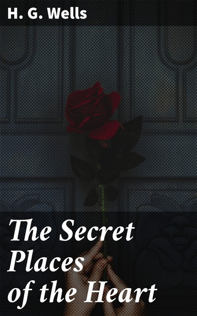 The Secret Places of the Heart, Herbert Wells