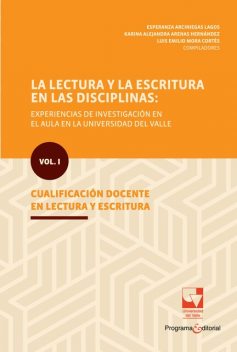 La lectura y la escritura en las disciplinas: experiencias de investigación en el aula en la Universidad del Valle, Esperanza Arciniegas Lagos, Karina Alejandra Arenas Hernández, Luis Emilio Mora Cortés