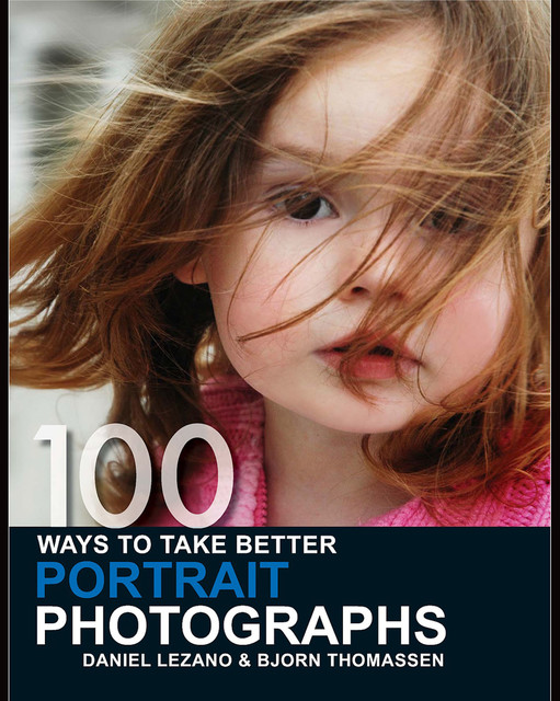 100 Ways to Take Better Portrait Photographs, Bjorn Thomassen, Daniel Lezano