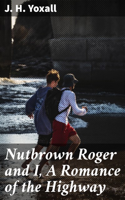 Nutbrown Roger and I, A Romance of the Highway, J.H. Yoxall