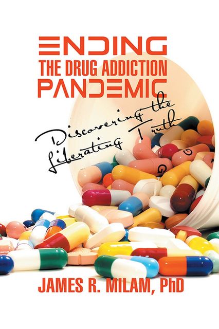 Ending the Drug Addiction Pandemic, James R.Milam