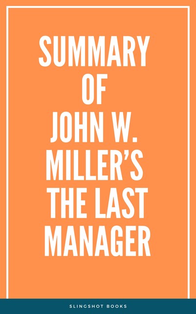 Summary of John W. Miller’s The Last Manager, Slingshot Books