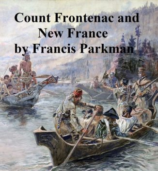 Count Frontenac and New France under Louis XIV, Francis Parkman