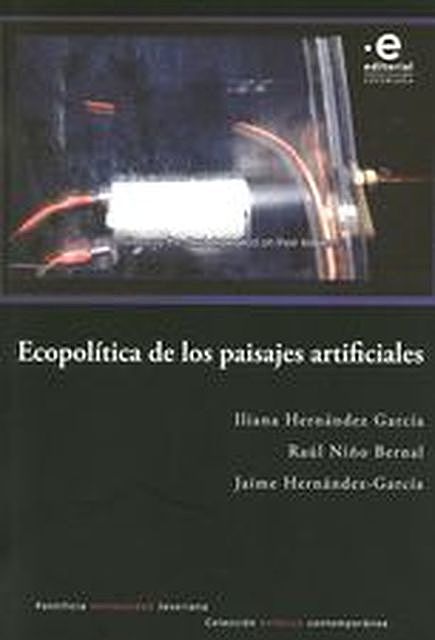 Ecopolítica de los paisajes artificiales, Iliana Hernández García, Jaime Hernandez-García, Raúl Niño Bernal