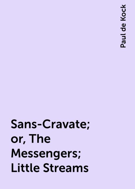 Sans-Cravate; or, The Messengers; Little Streams, Paul de Kock