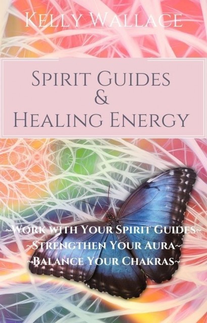 Spirit Guides And Healing Energy, Wallace Kelly