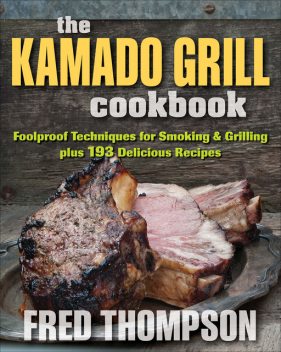The Kamado Grill Cookbook, Fred Thompson