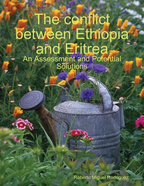 The Conflict Between Ethiopia and Eritrea - an Assessment and Potential Solutions, Roberto Miguel Rodriguez
