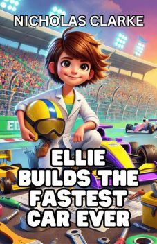 Ellie Builds the Fastest Car Ever, Nicholas Clarke
