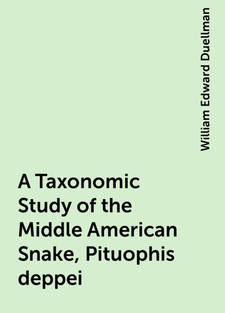 A Taxonomic Study of the Middle American Snake, Pituophis deppei, William Edward Duellman