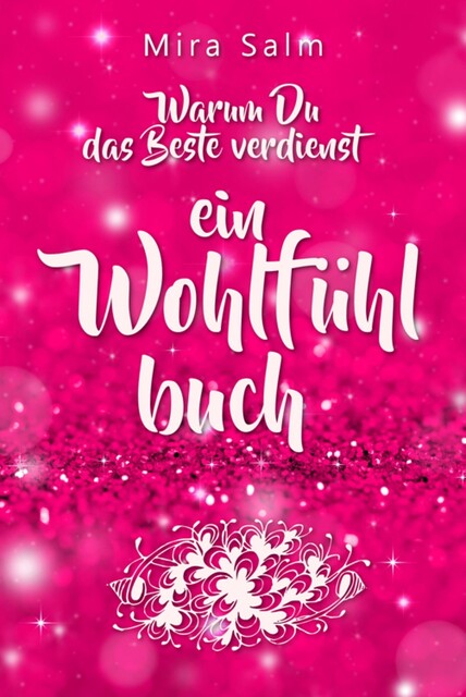 Selbstwertgefühl stärken: Warum Du das Beste verdienst und Dich selbst verwöhnen solltest, Mira Salm