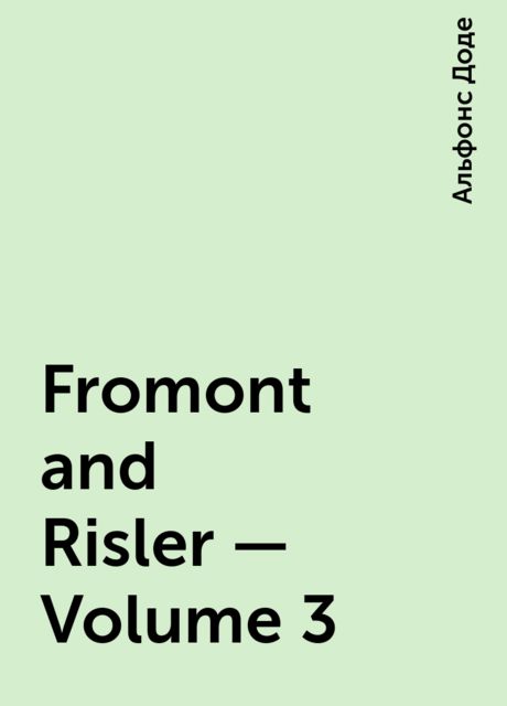 Fromont and Risler — Volume 3, Alphonse Daudet