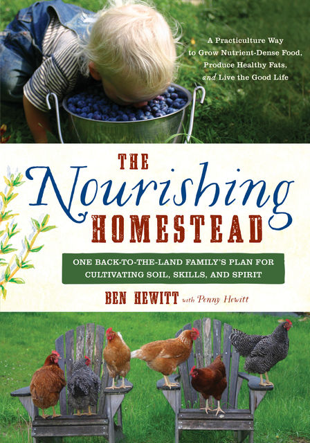 The Nourishing Homestead: One Back-to-the-Land Family’s Plan for Cultivating Soil, Skills, and Spirit, Ben Hewitt