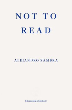 Not to Read, Alejandro Zambra