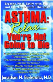 Asthma: Relax, You're Not Going to Die, Jonathan M Berkowitz