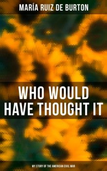 Who Would Have Thought It: My Story of the American Civil War, María Ruiz de Burton