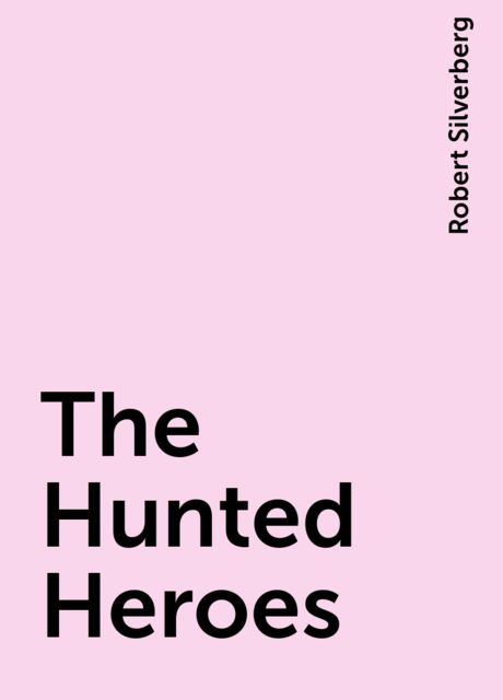 The Hunted Heroes, Robert Silverberg