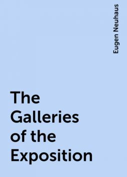 The Galleries of the Exposition, Eugen Neuhaus
